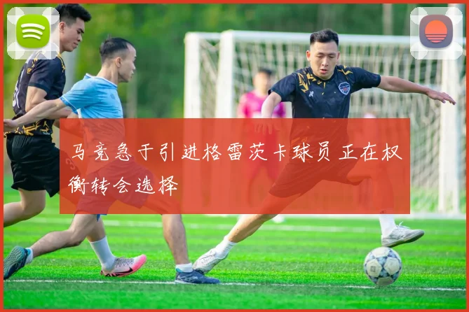 马竞急于引进格雷茨卡球员正在权衡转会选择