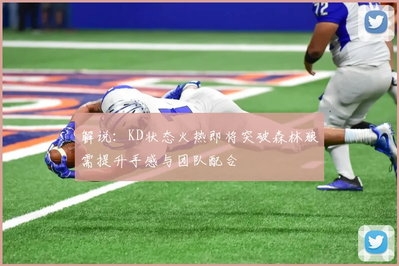 解说：KD状态火热即将突破森林狼需提升手感与团队配合