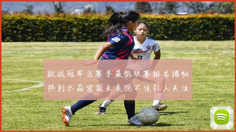 欧战冠军当赛季最低联赛排名揭秘热刺水晶宫国米表现不佳引人关注